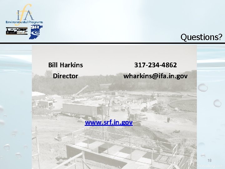 Questions? Bill Harkins Director 317 -234 -4862 wharkins@ifa. in. gov www. srf. in. gov Questions? Bill Harkins Director 317 -234 -4862 wharkins@ifa. in. gov www. srf. in. gov