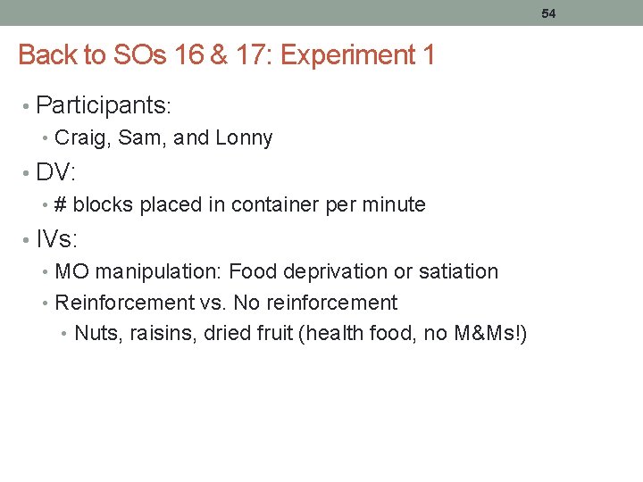 54 Back to SOs 16 & 17: Experiment 1 • Participants: • Craig, Sam,