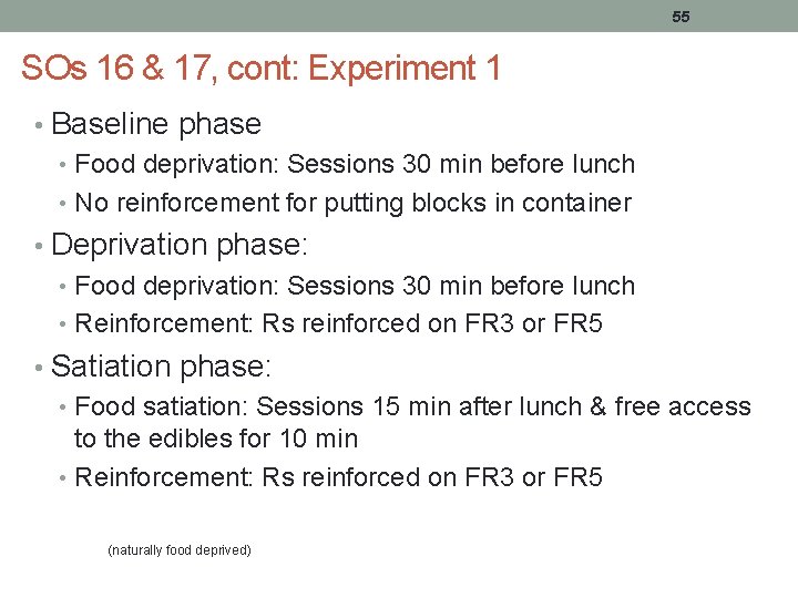 55 SOs 16 & 17, cont: Experiment 1 • Baseline phase • Food deprivation: