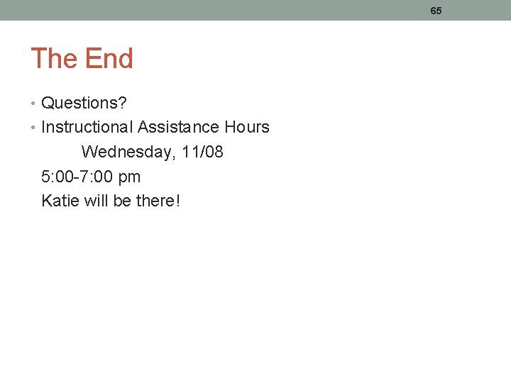 65 The End • Questions? • Instructional Assistance Hours Wednesday, 11/08 5: 00 -7: