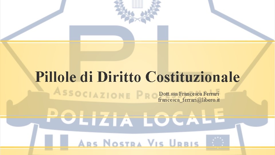 Pillole di Diritto Costituzionale Dott. ssa Francesca Ferrari francesca_ferrari@libero. it 