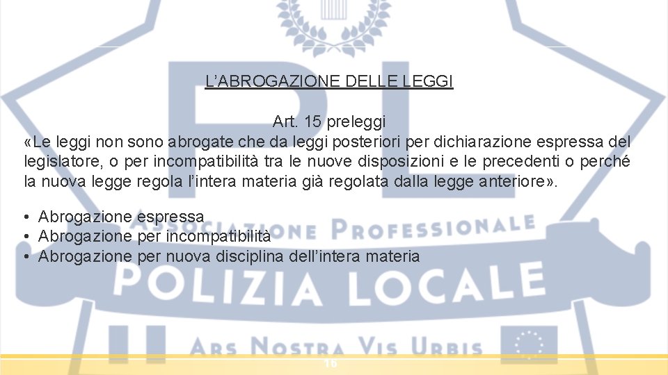 L’ABROGAZIONE DELLE LEGGI Art. 15 preleggi «Le leggi non sono abrogate che da leggi