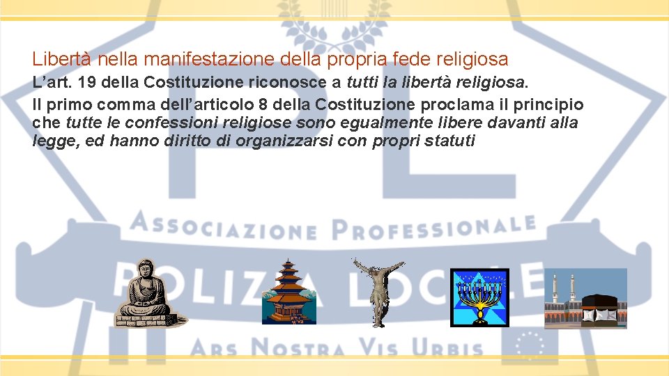 Libertà nella manifestazione della propria fede religiosa L’art. 19 della Costituzione riconosce a tutti Libertà nella manifestazione della propria fede religiosa L’art. 19 della Costituzione riconosce a tutti