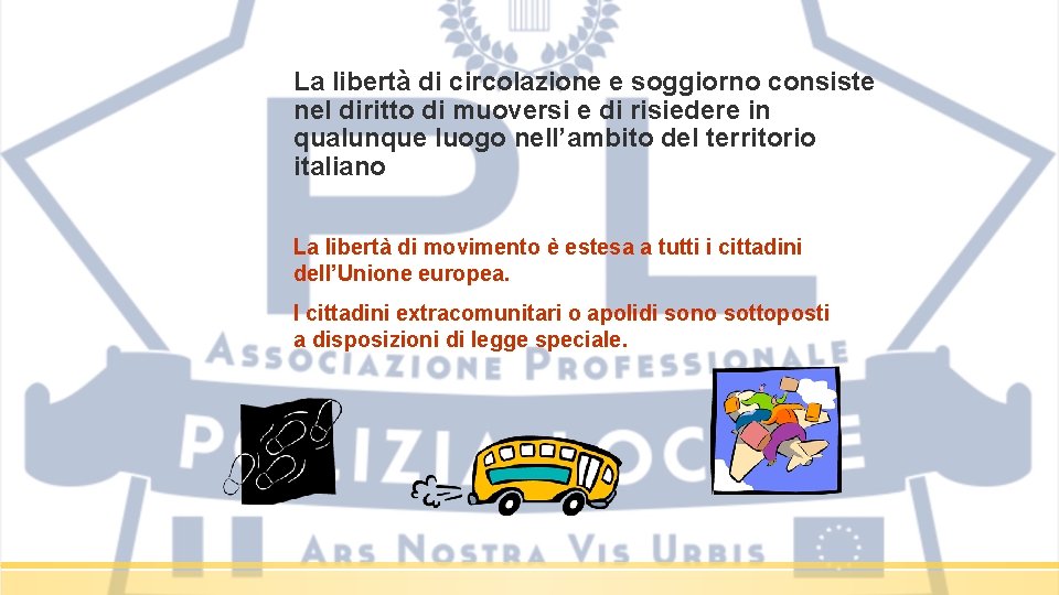 La libertà di circolazione e soggiorno consiste nel diritto di muoversi e di risiedere La libertà di circolazione e soggiorno consiste nel diritto di muoversi e di risiedere
