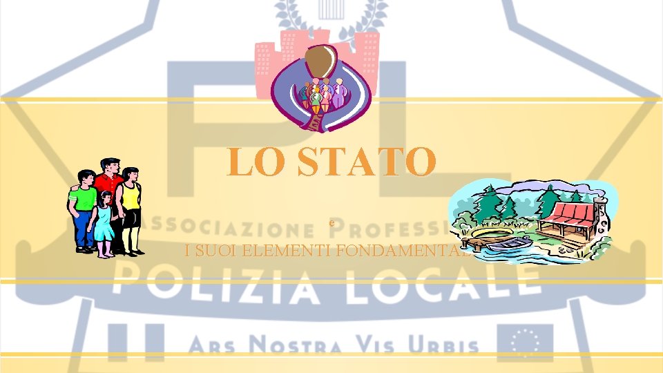 LO STATO e I SUOI ELEMENTI FONDAMENTALI LO STATO e I SUOI ELEMENTI FONDAMENTALI