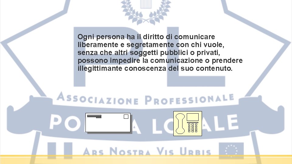 Ogni persona ha il diritto di comunicare liberamente e segretamente con chi vuole, senza Ogni persona ha il diritto di comunicare liberamente e segretamente con chi vuole, senza
