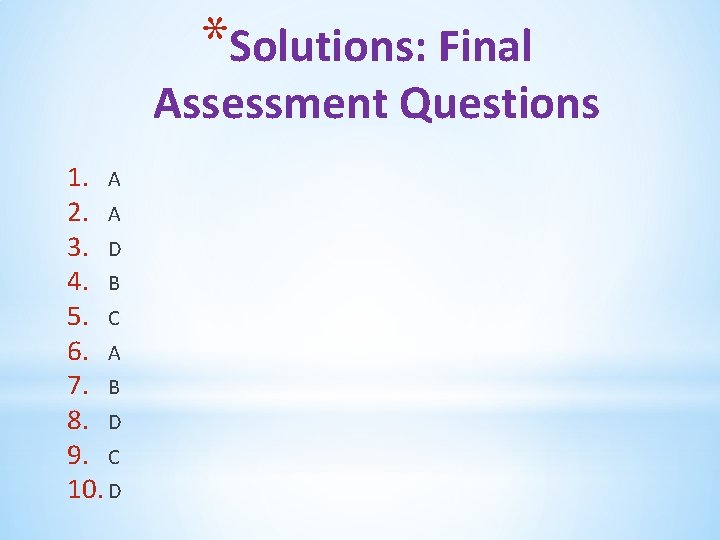 *Solutions: Final Assessment Questions 1. A 2. A 3. D 4. B 5. C