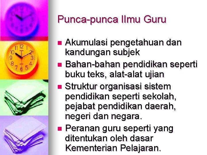 Punca-punca Ilmu Guru Akumulasi pengetahuan dan kandungan subjek n Bahan-bahan pendidikan seperti buku teks,
