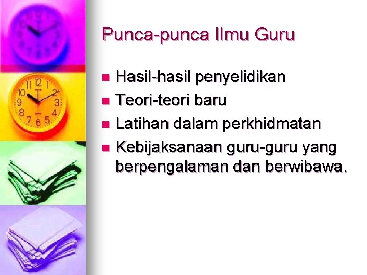 Punca-punca Ilmu Guru Hasil-hasil penyelidikan n Teori-teori baru n Latihan dalam perkhidmatan n Kebijaksanaan