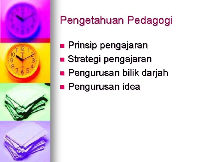 Pengetahuan Pedagogi Prinsip pengajaran n Strategi pengajaran n Pengurusan bilik darjah n Pengurusan idea