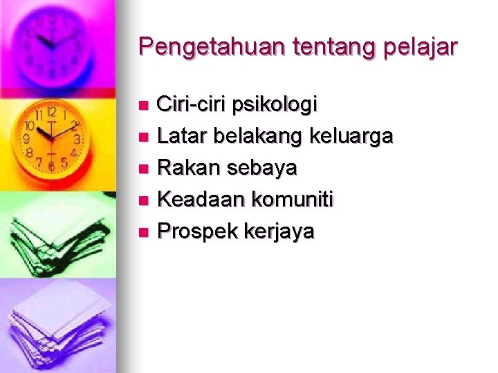 Pengetahuan tentang pelajar Ciri-ciri psikologi n Latar belakang keluarga n Rakan sebaya n Keadaan