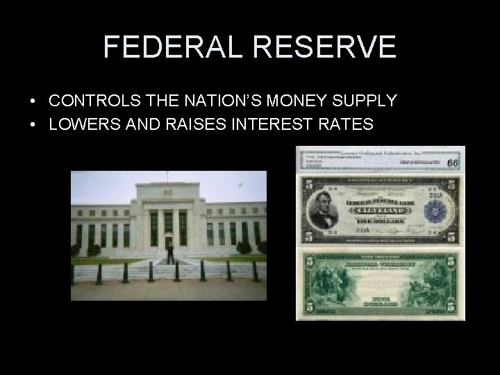 FEDERAL RESERVE • CONTROLS THE NATION’S MONEY SUPPLY • LOWERS AND RAISES INTEREST RATES