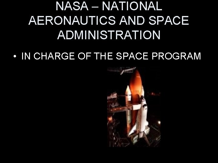 NASA – NATIONAL AERONAUTICS AND SPACE ADMINISTRATION • IN CHARGE OF THE SPACE PROGRAM