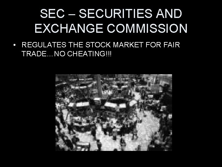 SEC – SECURITIES AND EXCHANGE COMMISSION • REGULATES THE STOCK MARKET FOR FAIR TRADE…NO