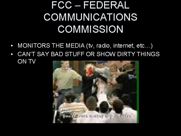 FCC – FEDERAL COMMUNICATIONS COMMISSION • MONITORS THE MEDIA (tv, radio, internet, etc…) •