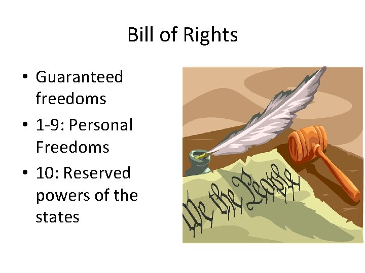 Bill of Rights • Guaranteed freedoms • 1 -9: Personal Freedoms • 10: Reserved