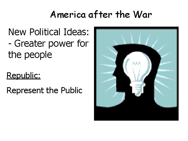 America after the War New Political Ideas: - Greater power for the people Republic: