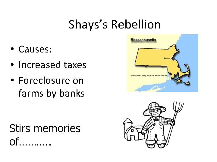Shays’s Rebellion • Causes: • Increased taxes • Foreclosure on farms by banks Stirs