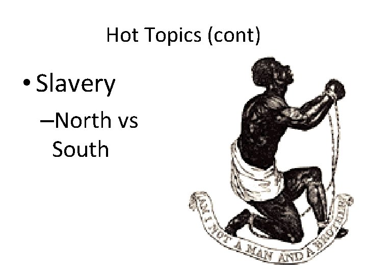 Hot Topics (cont) • Slavery –North vs South 