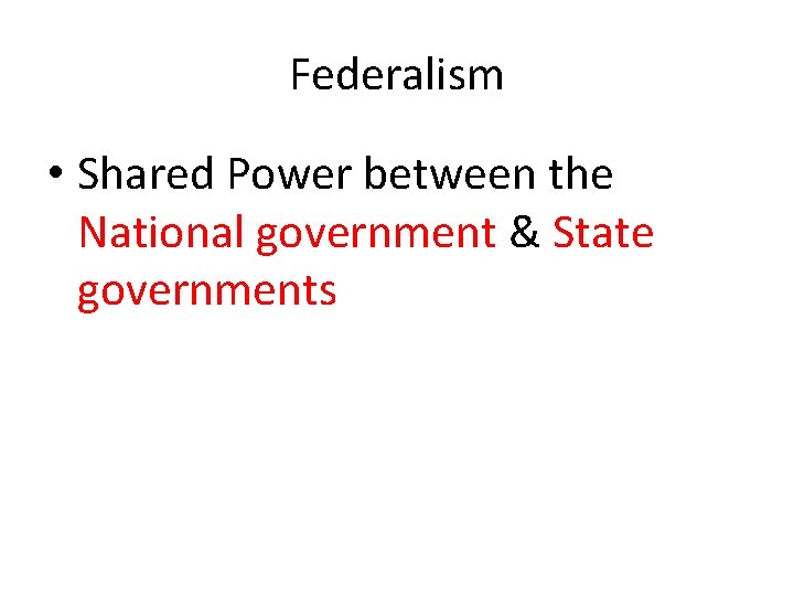 Federalism • Shared Power between the National government & State governments 