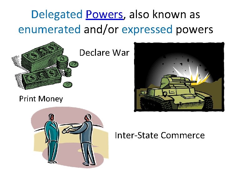Delegated Powers, also known as enumerated and/or expressed powers Declare War Print Money Inter-State