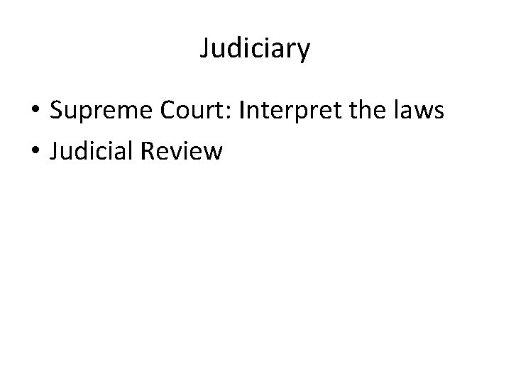 Judiciary • Supreme Court: Interpret the laws • Judicial Review 