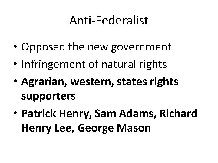 Anti-Federalist • Opposed the new government • Infringement of natural rights • Agrarian, western,