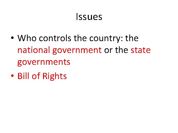 Issues • Who controls the country: the national government or the state governments •