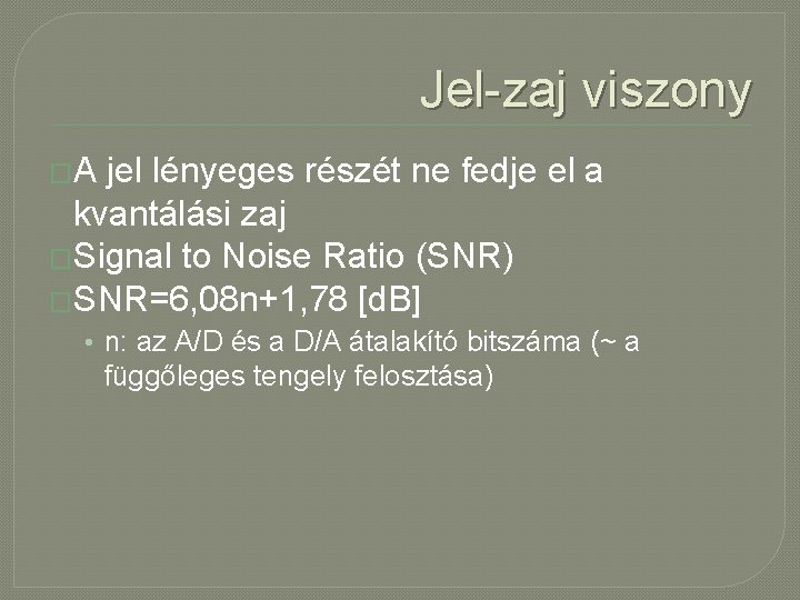 Jel-zaj viszony �A jel lényeges részét ne fedje el a kvantálási zaj �Signal to