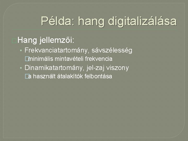 Példa: hang digitalizálása �Hang jellemzői: • Frekvanciatartomány, sávszélesség �minimális mintavételi frekvencia • Dinamikatartomány, jel-zaj