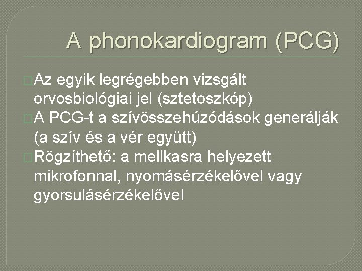 A phonokardiogram (PCG) �Az egyik legrégebben vizsgált orvosbiológiai jel (sztetoszkóp) �A PCG-t a szívösszehúzódások