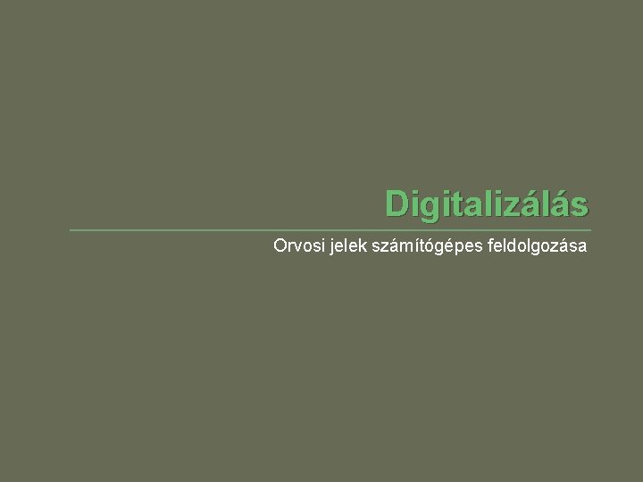 Digitalizálás Orvosi jelek számítógépes feldolgozása 