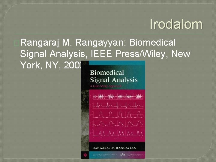 Irodalom �Rangaraj M. Rangayyan: Biomedical Signal Analysis, IEEE Press/Wiley, New York, NY, 2002. 