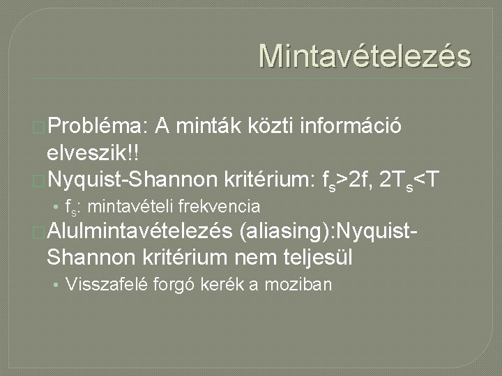 Mintavételezés �Probléma: A minták közti információ elveszik!! �Nyquist-Shannon kritérium: fs>2 f, 2 Ts<T •