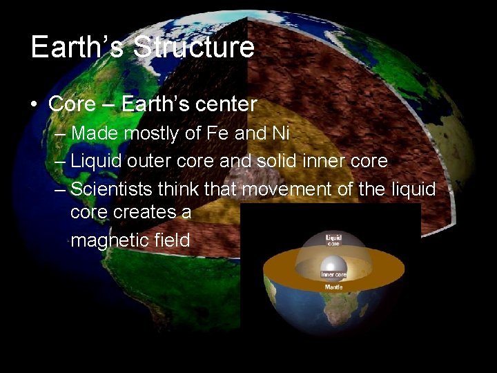 Earth’s Structure • Core – Earth’s center – Made mostly of Fe and Ni