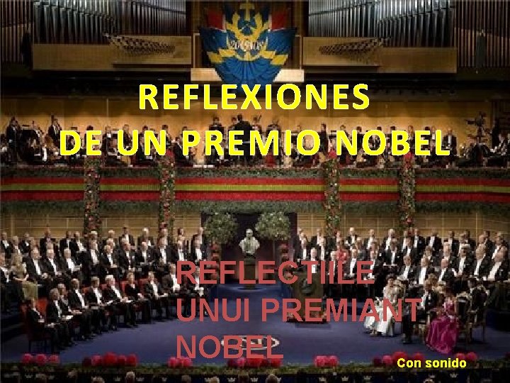 REFLEXIONES DE UN PREMIO NOBEL REFLECTIILE UNUI PREMIANT NOBEL Con sonido 