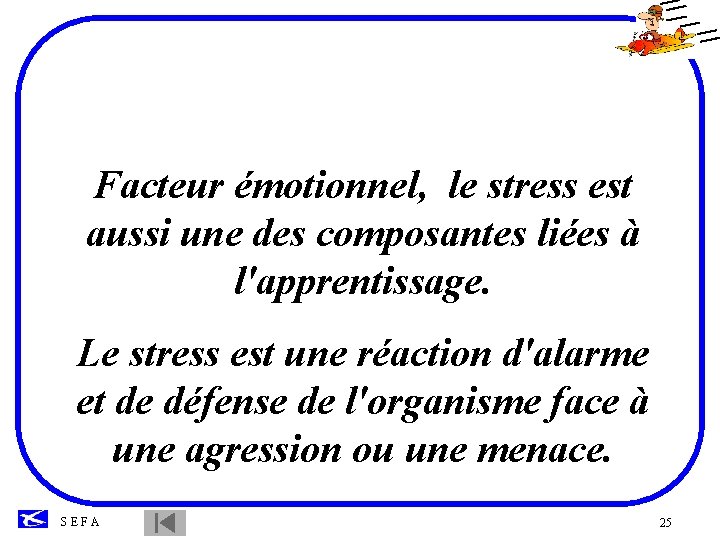 Facteur émotionnel, le stress est aussi une des composantes liées à l'apprentissage. Le stress