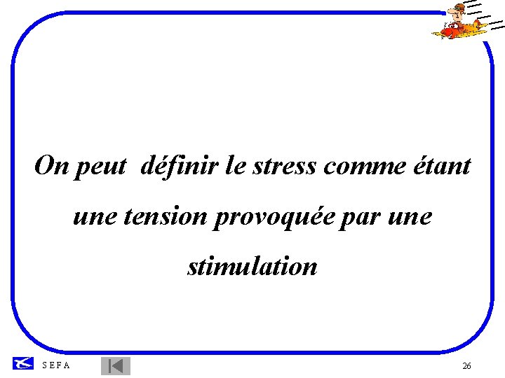 On peut définir le stress comme étant une tension provoquée par une stimulation SEFA