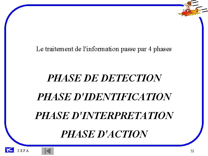 Le traitement de l'information passe par 4 phases PHASE DE DETECTION PHASE D'IDENTIFICATION PHASE