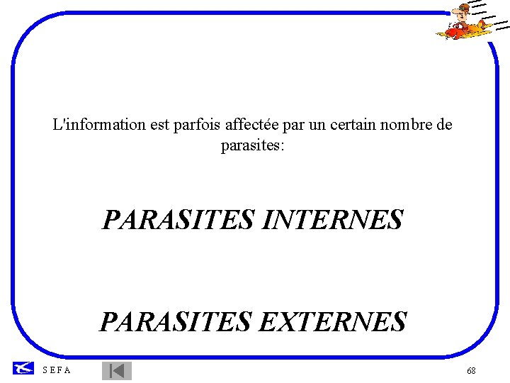 L'information est parfois affectée par un certain nombre de parasites: PARASITES INTERNES PARASITES EXTERNES