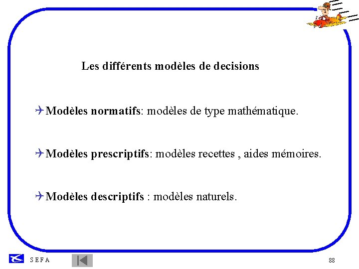 Les différents modèles de decisions QModèles normatifs: modèles de type mathématique. QModèles prescriptifs: modèles