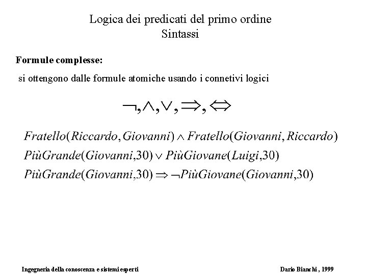 Logica dei predicati del primo ordine Sintassi Formule complesse: si ottengono dalle formule atomiche