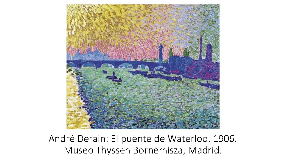 André Derain: El puente de Waterloo. 1906. Museo Thyssen Bornemisza, Madrid. André Derain: El puente de Waterloo. 1906. Museo Thyssen Bornemisza, Madrid.