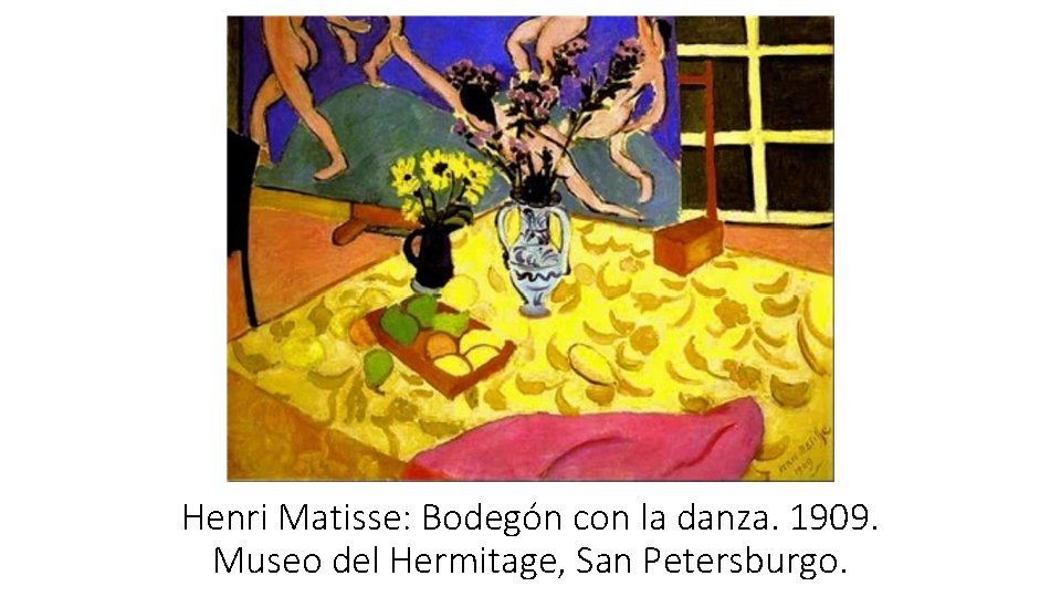 Henri Matisse: Bodegón con la danza. 1909. Museo del Hermitage, San Petersburgo. 