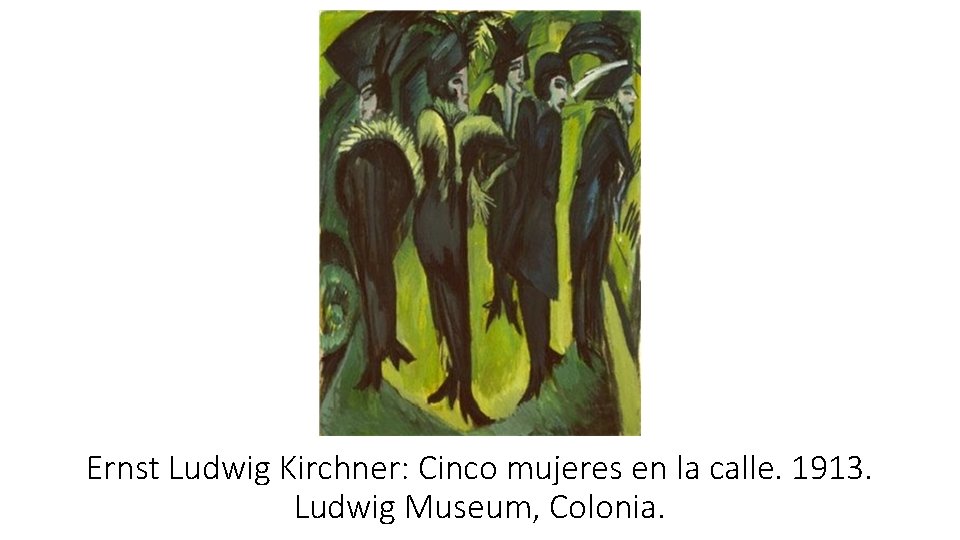 Ernst Ludwig Kirchner: Cinco mujeres en la calle. 1913. Ludwig Museum, Colonia. 