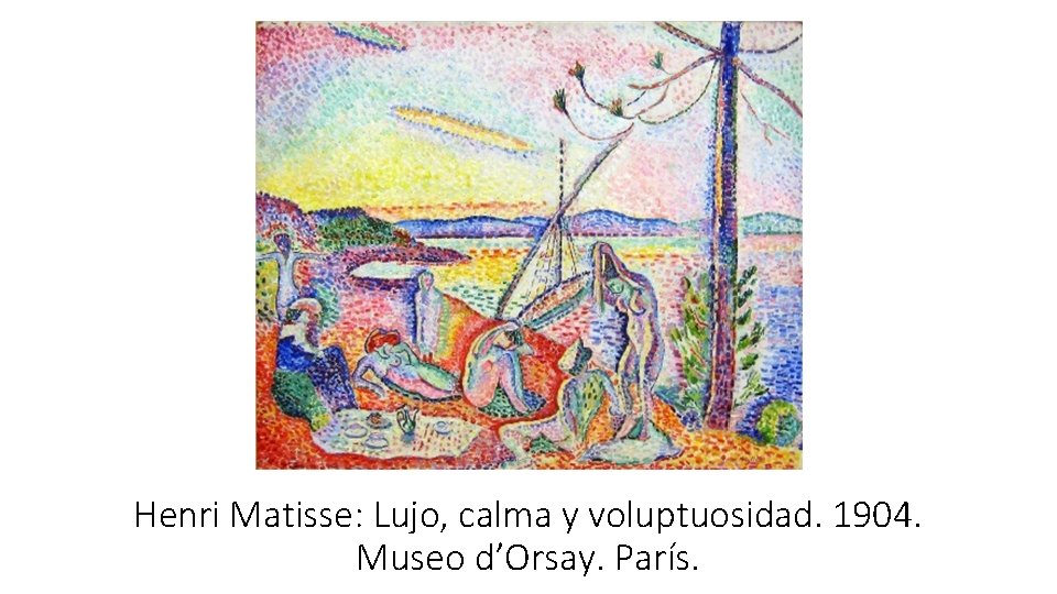 Henri Matisse: Lujo, calma y voluptuosidad. 1904. Museo d’Orsay. París. 