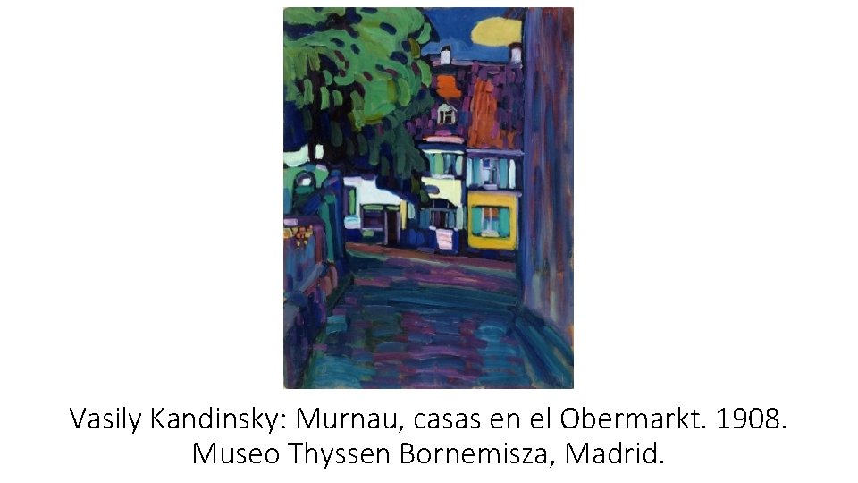 Vasily Kandinsky: Murnau, casas en el Obermarkt. 1908. Museo Thyssen Bornemisza, Madrid. 