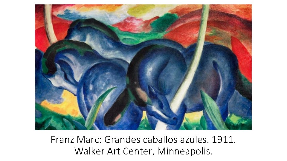 Franz Marc: Grandes caballos azules. 1911. Walker Art Center, Minneapolis. Franz Marc: Grandes caballos azules. 1911. Walker Art Center, Minneapolis.
