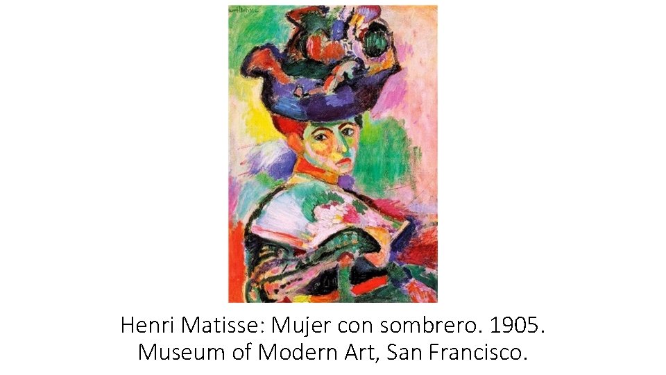 Henri Matisse: Mujer con sombrero. 1905. Museum of Modern Art, San Francisco. 