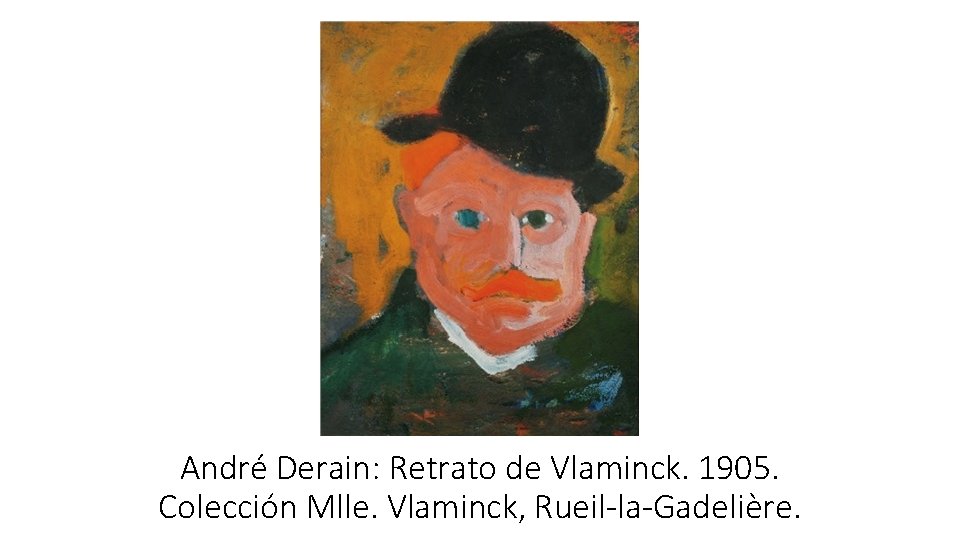 André Derain: Retrato de Vlaminck. 1905. Colección Mlle. Vlaminck, Rueil-la-Gadelière. André Derain: Retrato de Vlaminck. 1905. Colección Mlle. Vlaminck, Rueil-la-Gadelière.